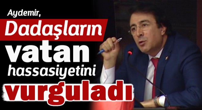 Aydemir, Dadaşların vatan hassasiyetini vurguladı