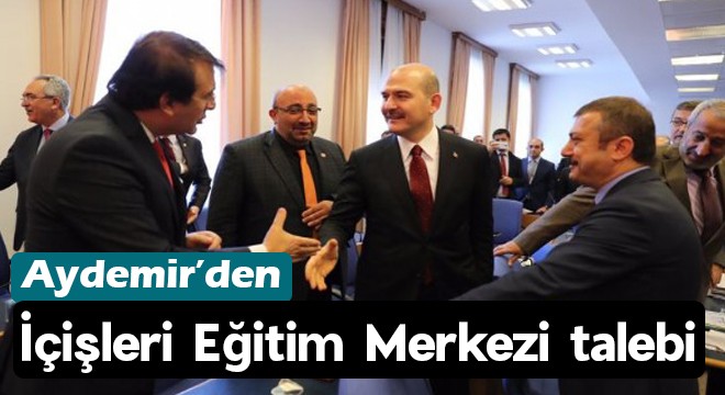 Aydemir’den İçişleri Eğitim Merkezi talebi