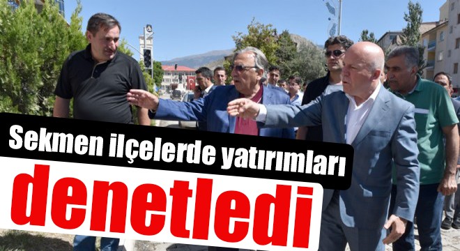 Sekmen ilçelerde yatırımları denetledi