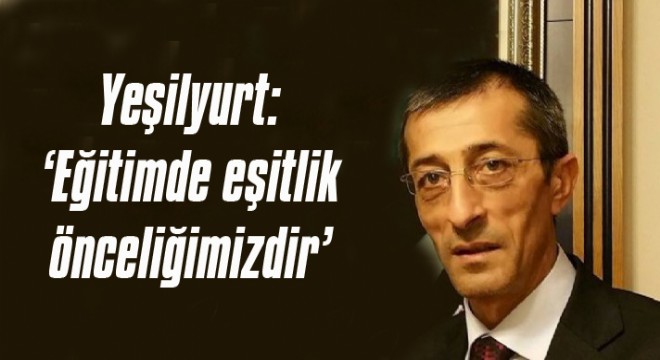 Yeşilyurt: ‘Eğitimde eşitlik önceliğimizdir’