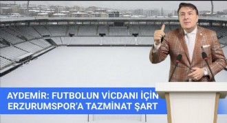 Aydemir: Erzurumspor’a tazminat ödenmeli